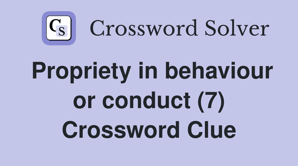 Propriety in behaviour or conduct (7) Crossword Clue