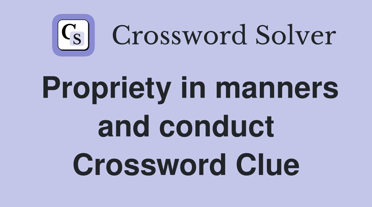 Propriety in manners and conduct Crossword Clue