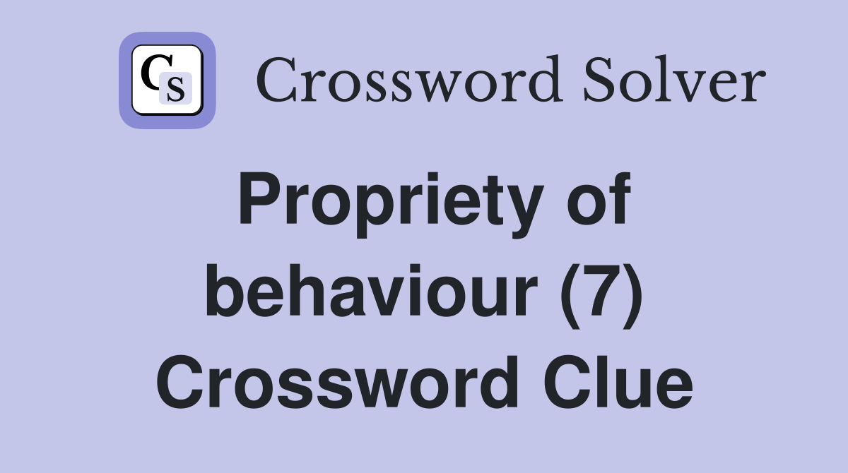 Propriety of behaviour (7) Crossword Clue