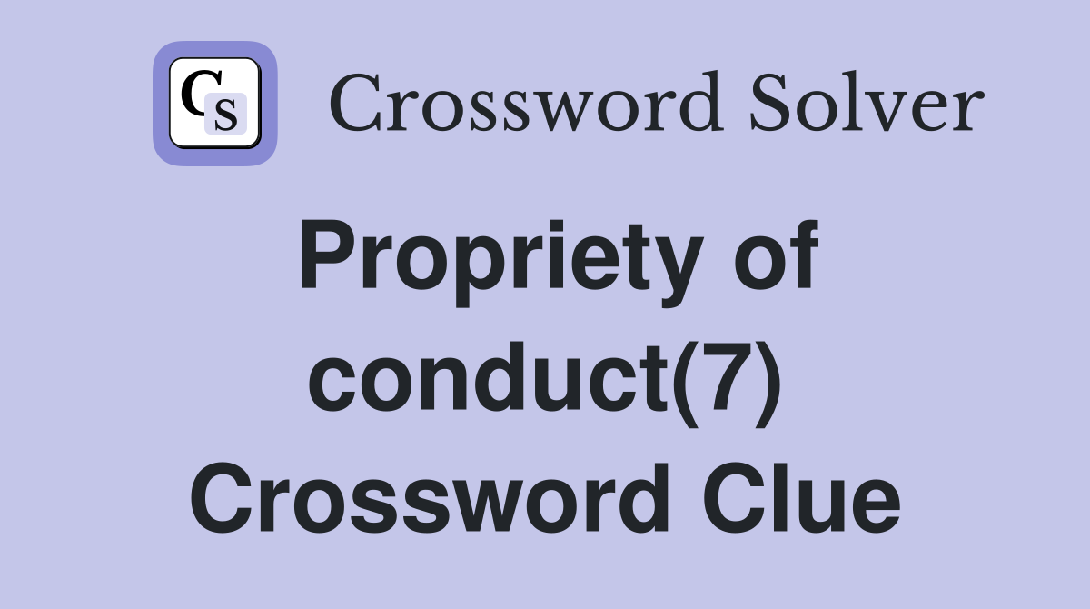 Propriety of conduct(7) Crossword Clue