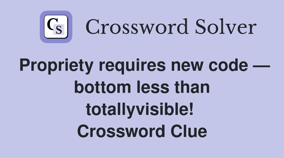 Propriety requires new code — bottom less than totallyvisible!  Crossword Clue