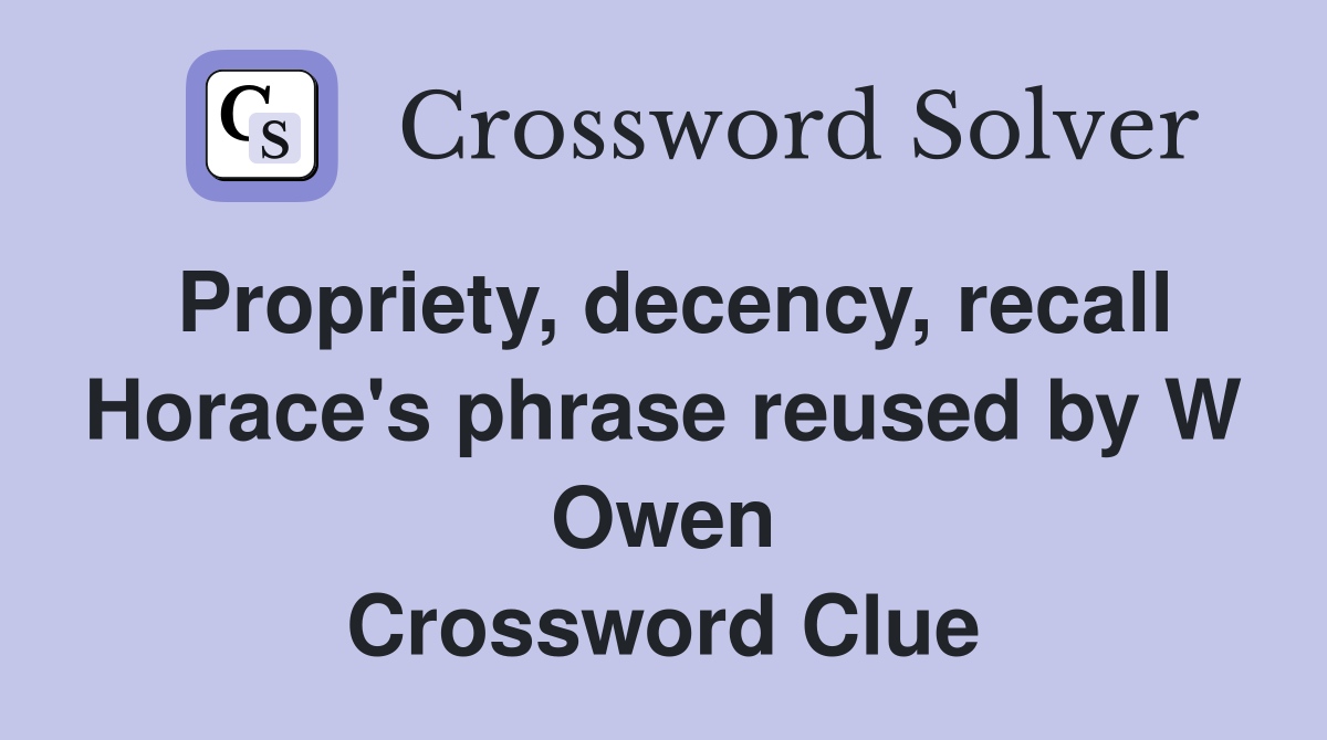 Propriety, decency, recall Horace's phrase reused by W Owen Crossword Clue