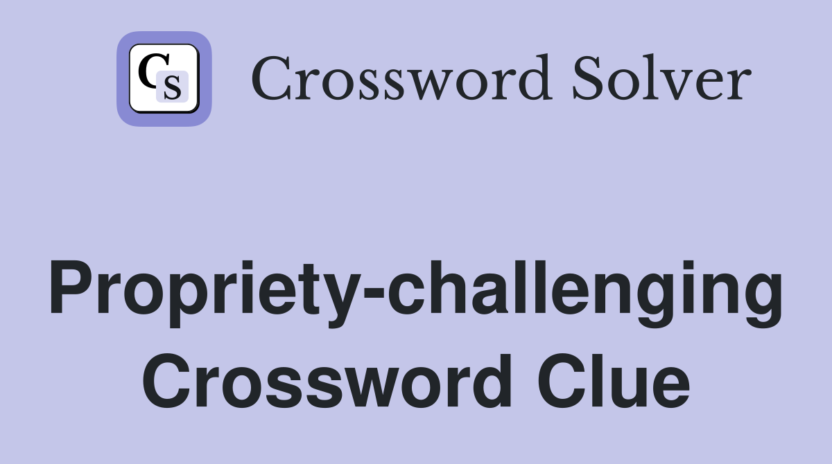 Propriety-challenging Crossword Clue
