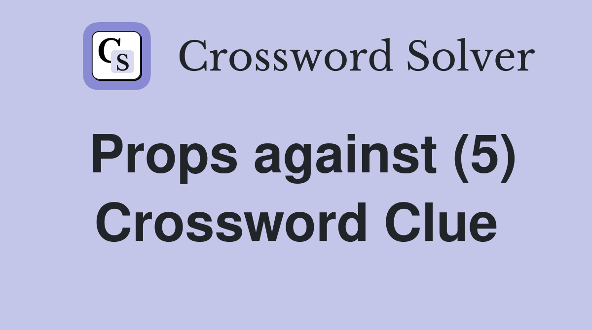 Props against (5) Crossword Clue