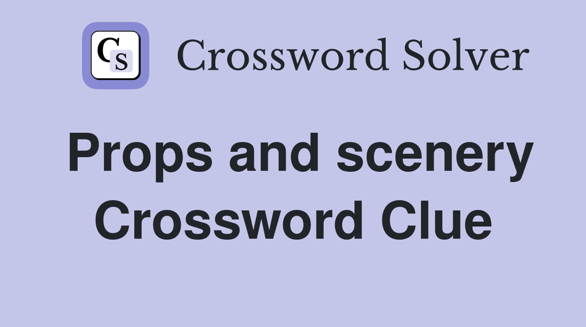 Props and scenery Crossword Clue