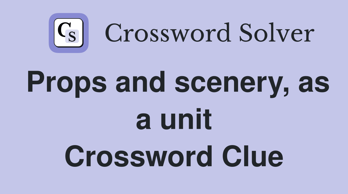 Props and scenery, as a unit Crossword Clue