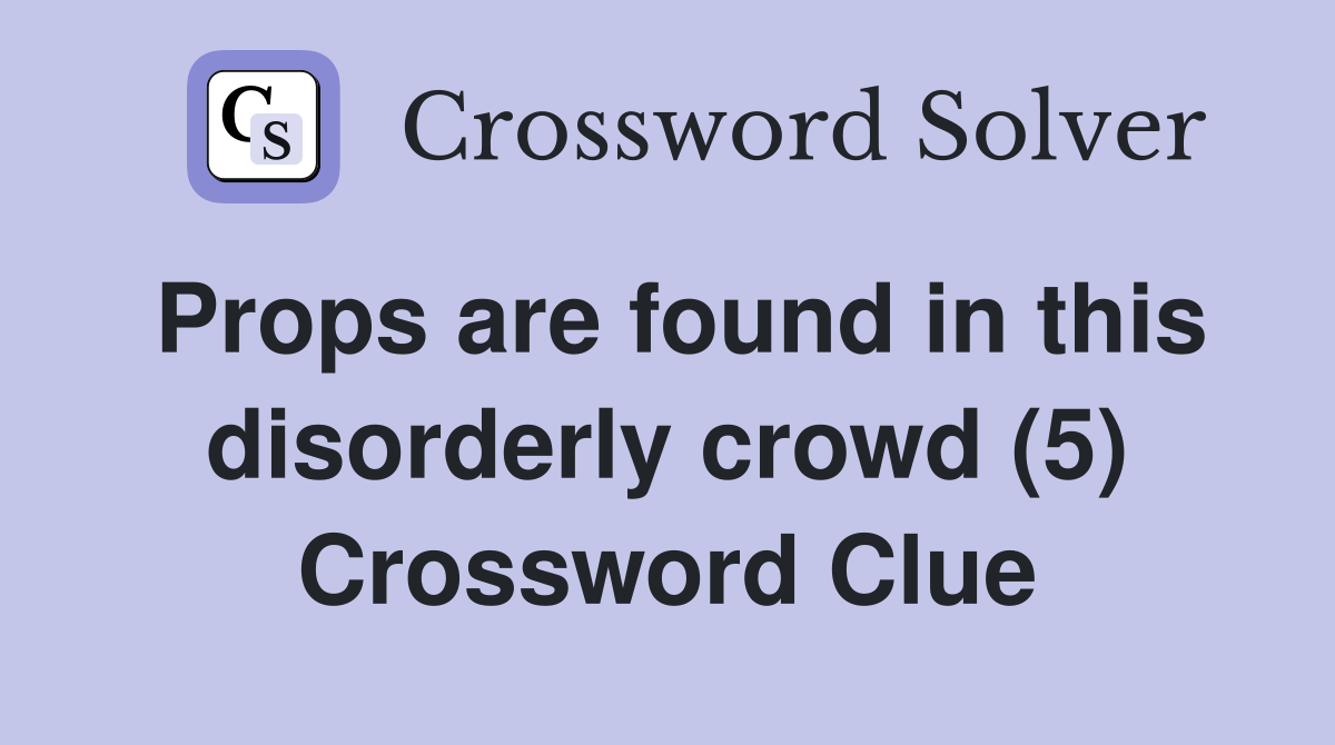 Props are found in this disorderly crowd (5) Crossword Clue
