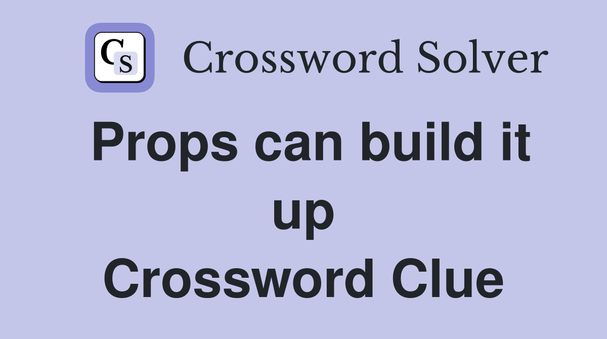 Props can build it up Crossword Clue