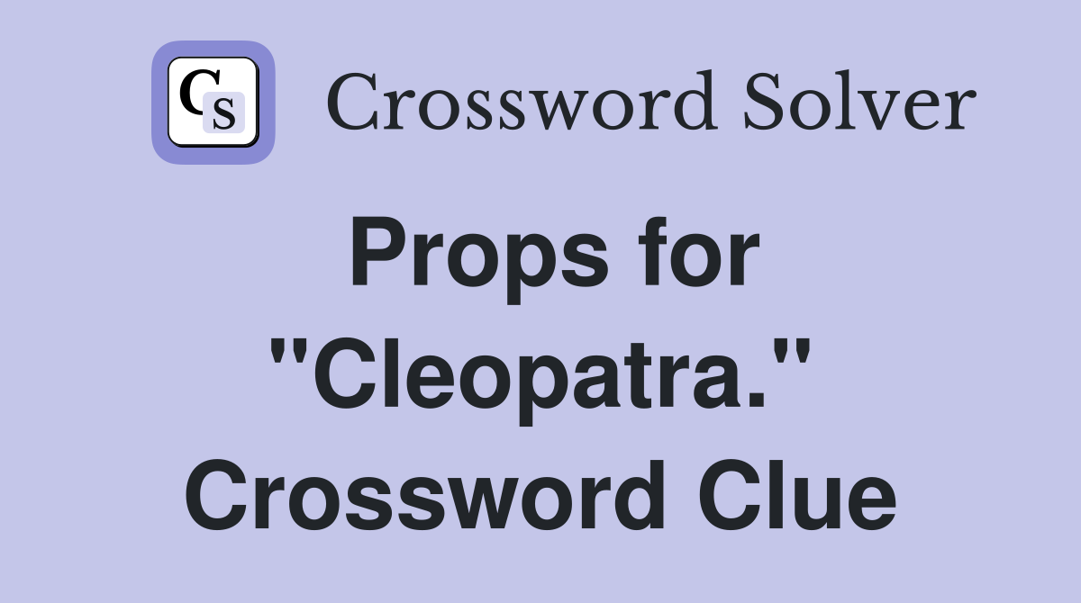 Props for "Cleopatra." Crossword Clue