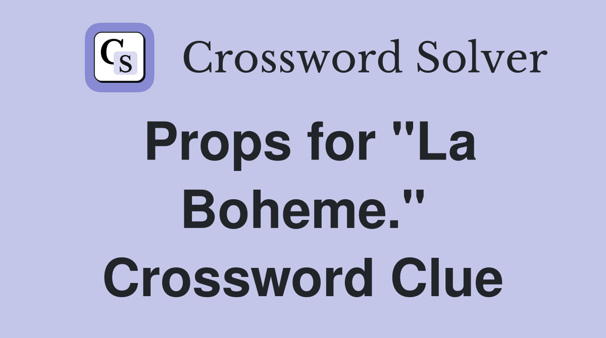 Props for "La Boheme." Crossword Clue
