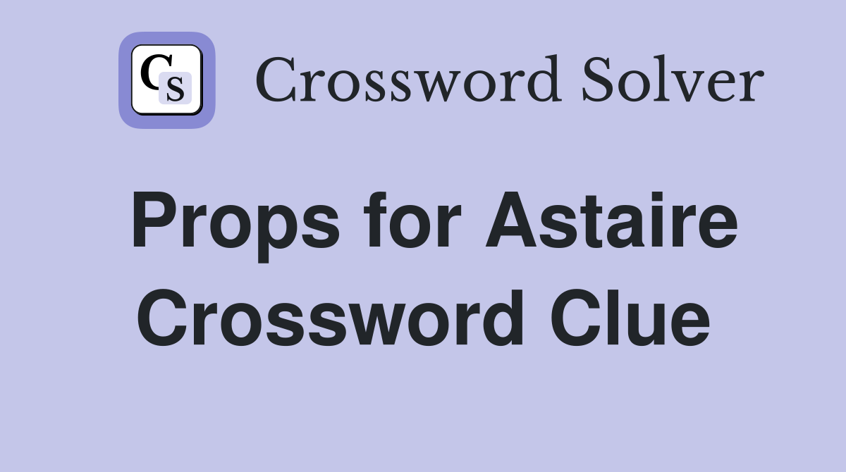 Props for Astaire Crossword Clue