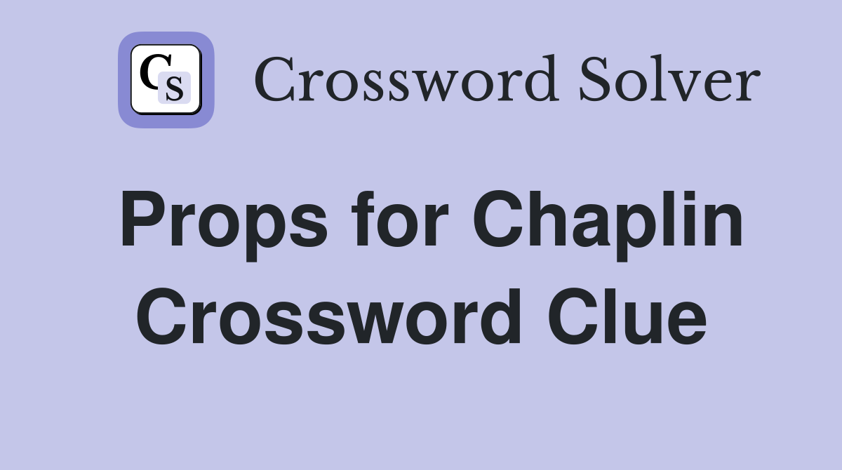 Props for Chaplin Crossword Clue