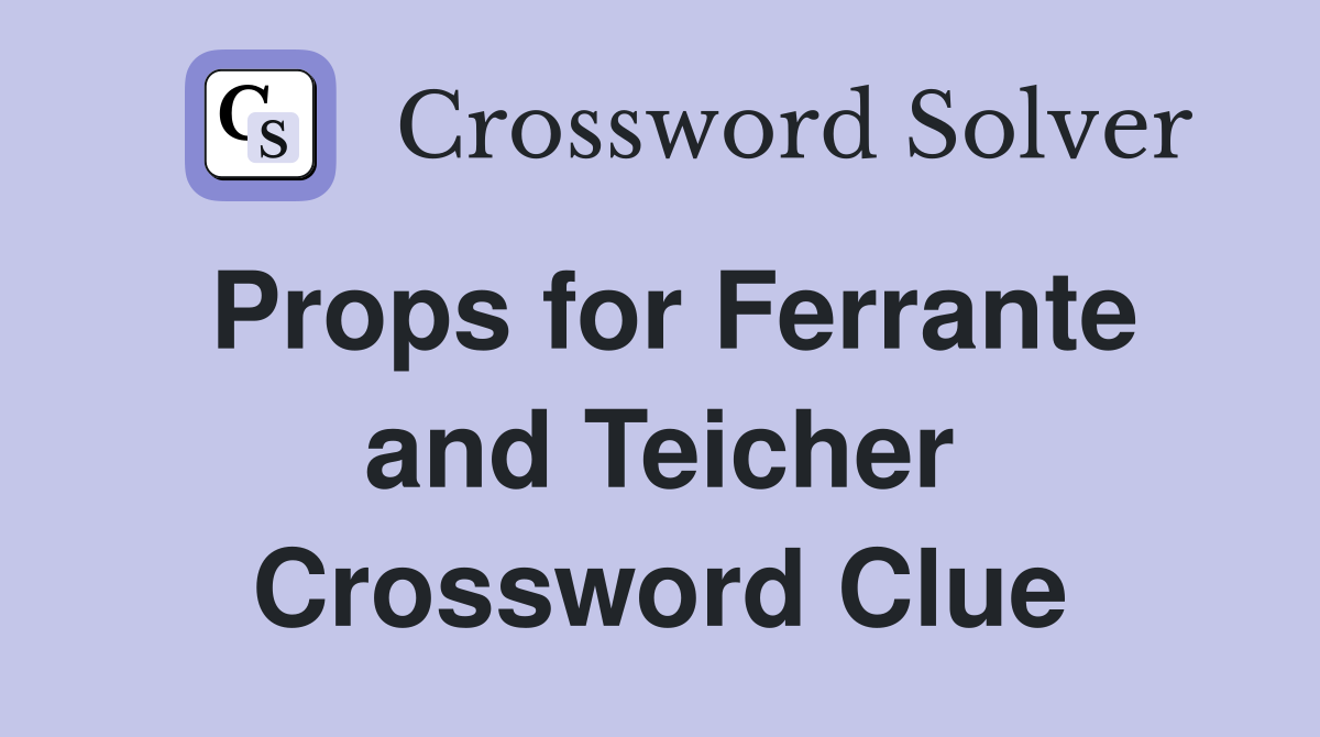 Props for Ferrante and Teicher Crossword Clue
