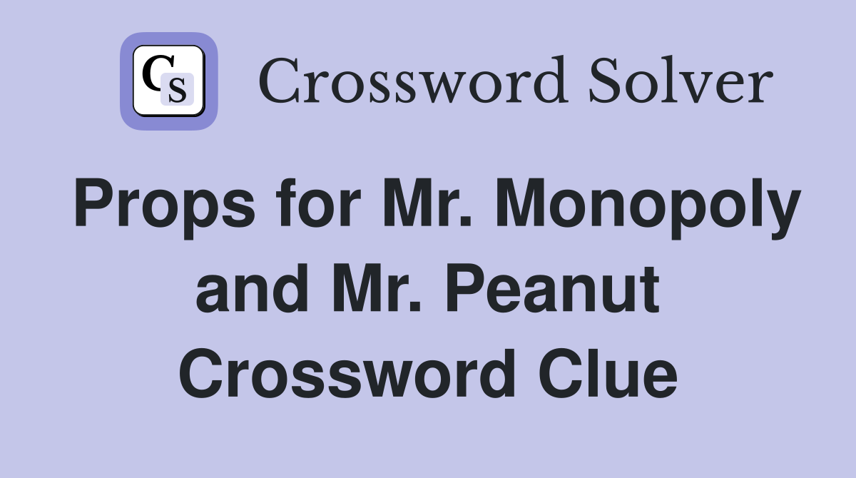 Props for Mr. Monopoly and Mr. Peanut Crossword Clue