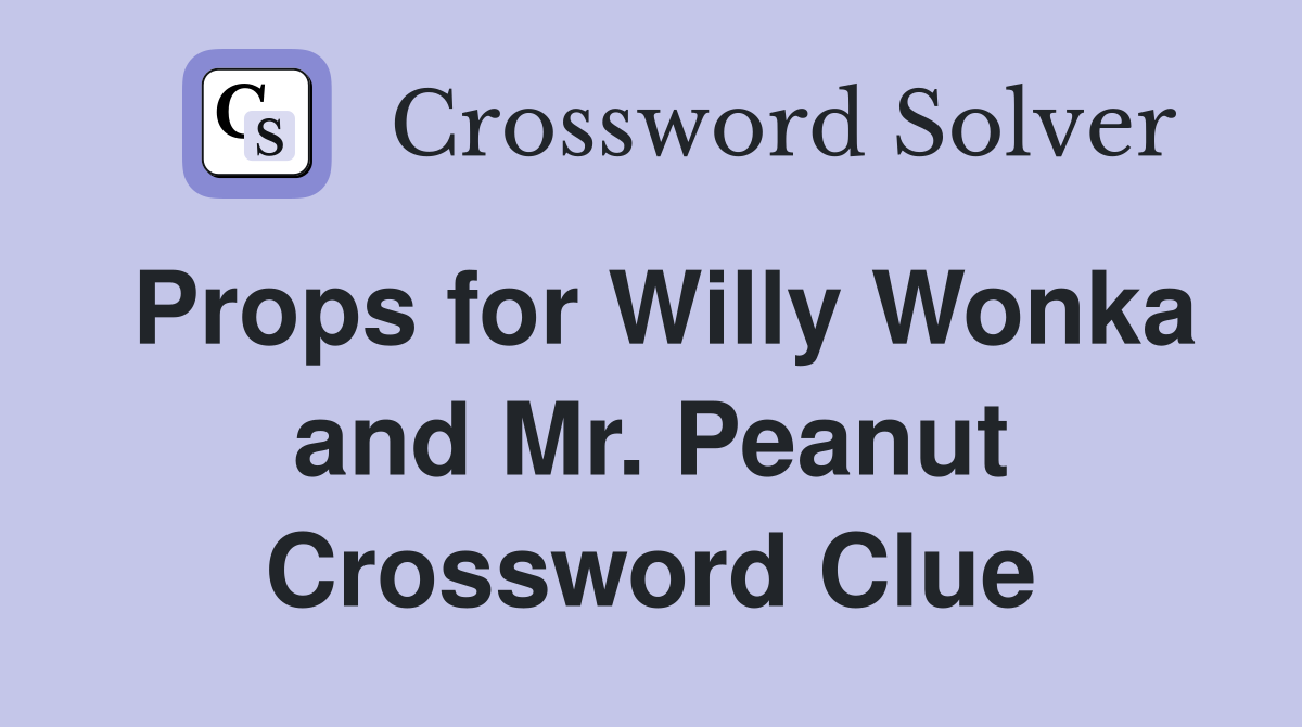 Props for Willy Wonka and Mr. Peanut Crossword Clue