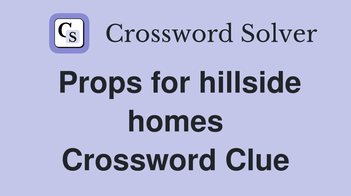 Props for hillside homes Crossword Clue