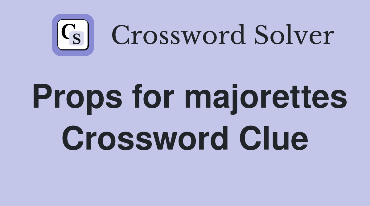 Props for majorettes Crossword Clue