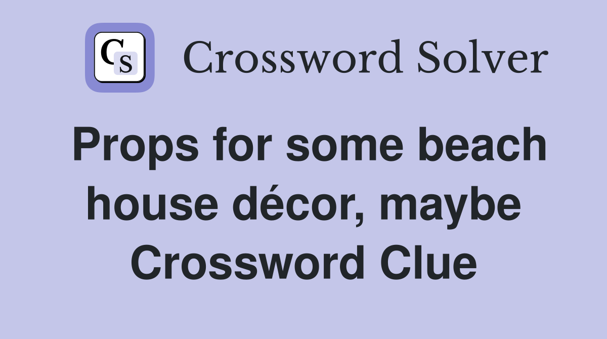 Props for some beach house décor, maybe Crossword Clue