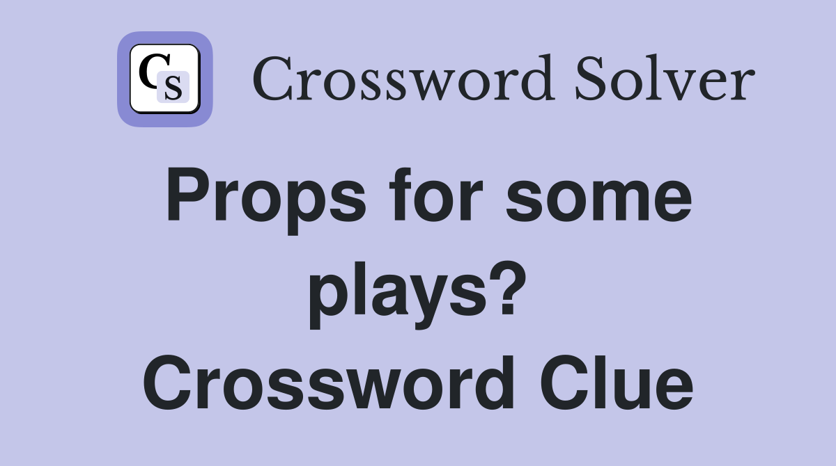 Props for some plays? Crossword Clue