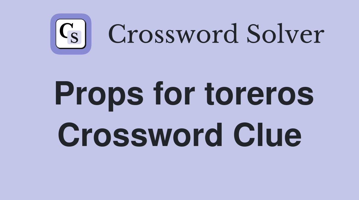 Props for toreros Crossword Clue