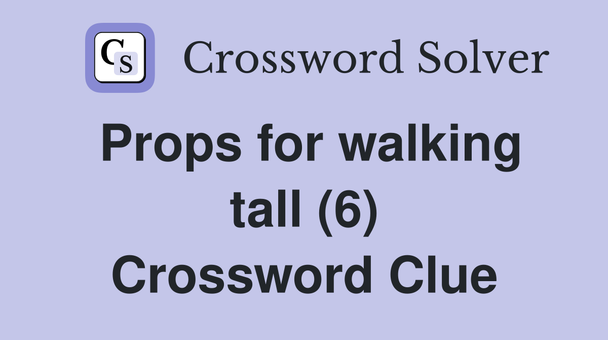 Props for walking tall (6) Crossword Clue