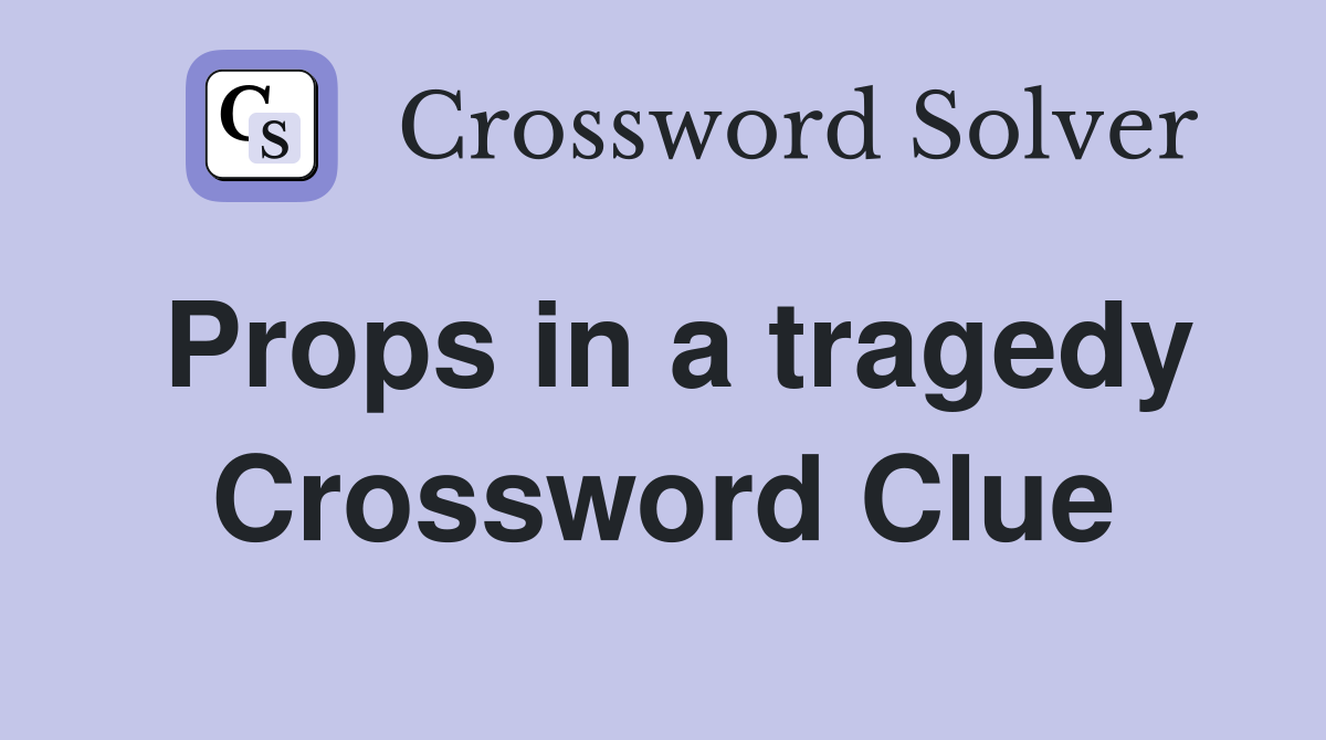 Props in a tragedy Crossword Clue