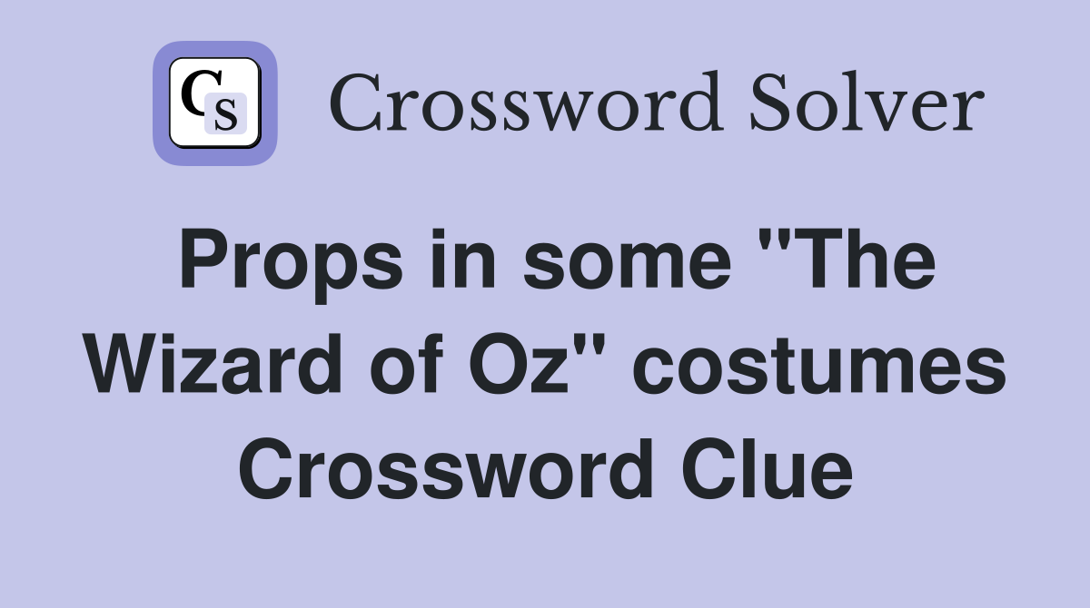 Props in some "The Wizard of Oz" costumes Crossword Clue