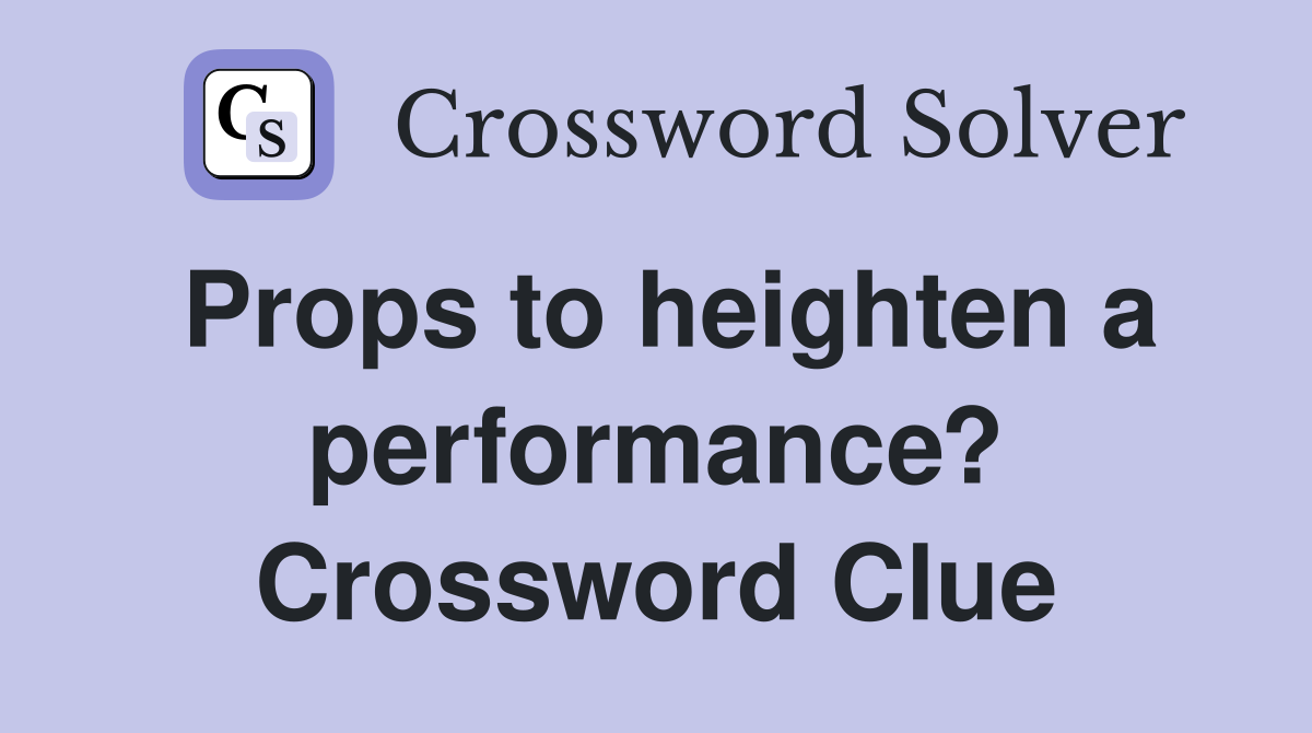 Props to heighten a performance? Crossword Clue