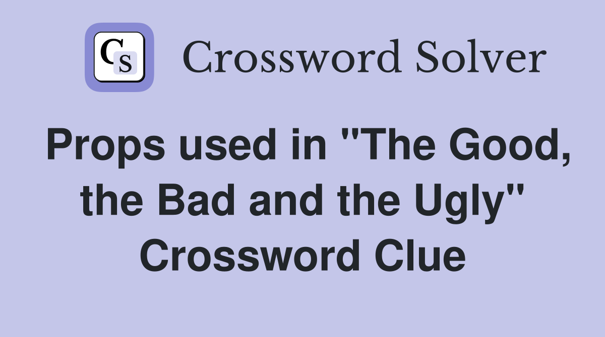 Props used in "The Good, the Bad and the Ugly" Crossword Clue