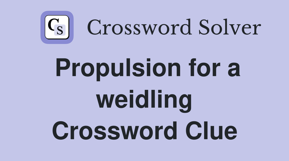 Propulsion for a weidling Crossword Clue