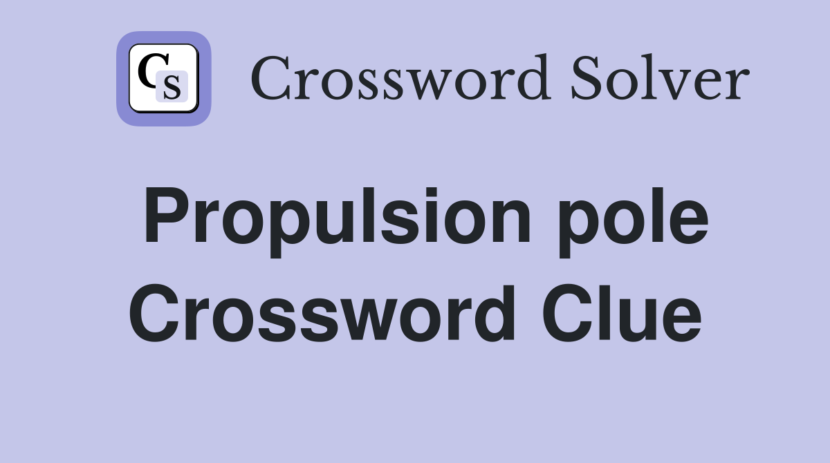Propulsion pole Crossword Clue