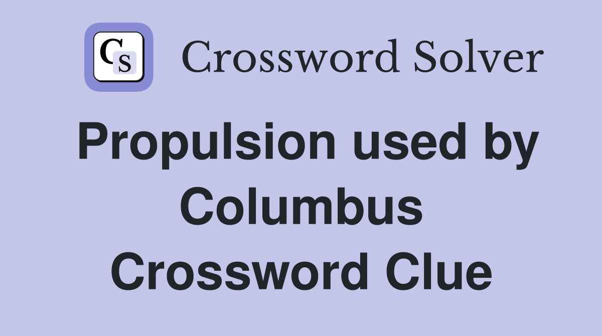 Propulsion used by Columbus Crossword Clue