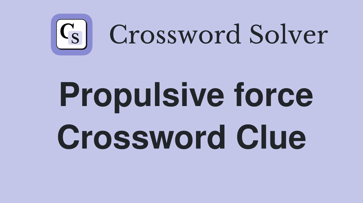 Propulsive force Crossword Clue