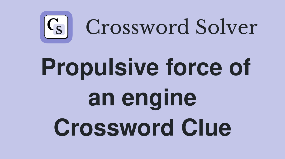 Propulsive force of an engine Crossword Clue