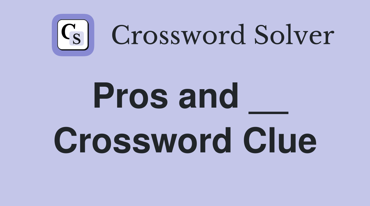 Pros and __ Crossword Clue