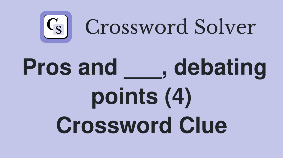 Pros and ___, debating points (4) Crossword Clue