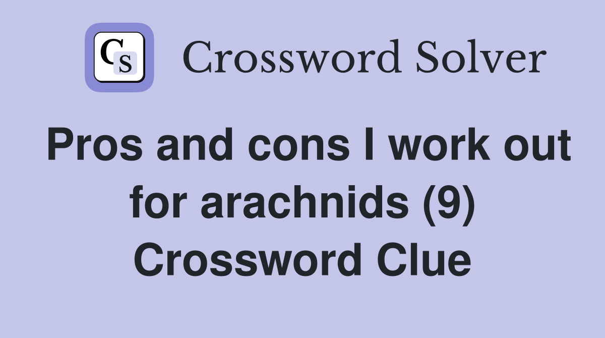 Pros and cons I work out for arachnids (9) Crossword Clue