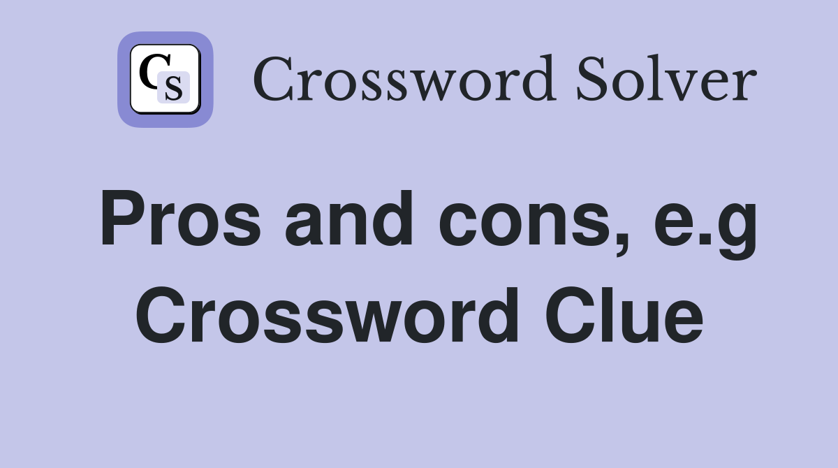 Pros and cons, e.g Crossword Clue