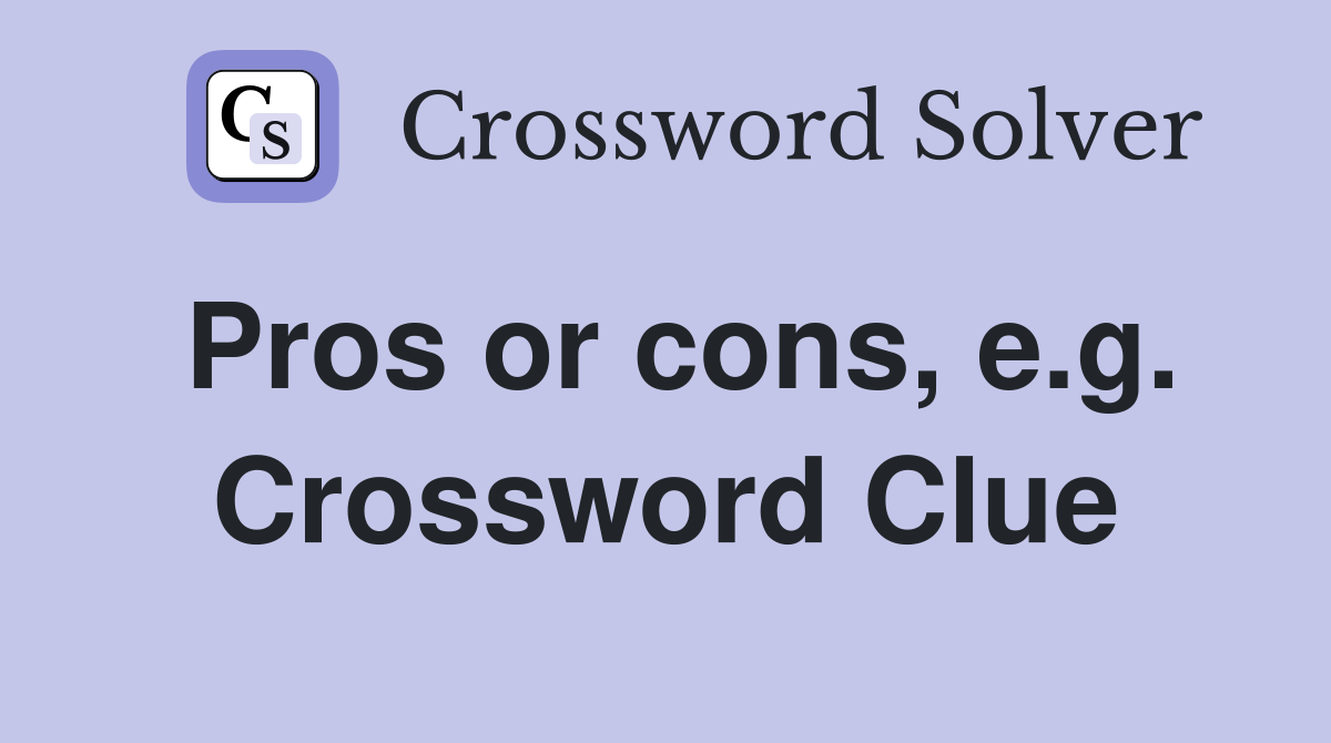 Pros or cons, e.g. Crossword Clue
