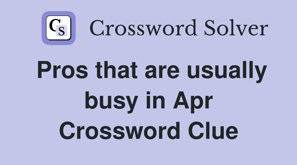Pros that are usually busy in Apr Crossword Clue