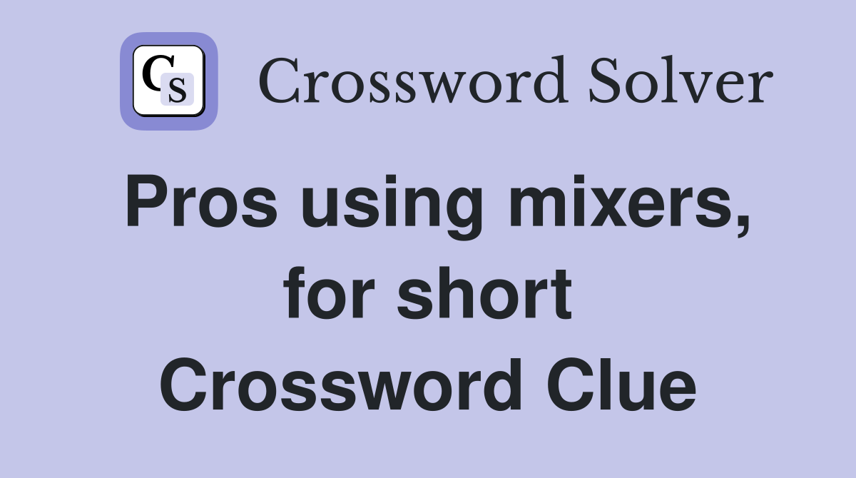 Pros using mixers, for short Crossword Clue