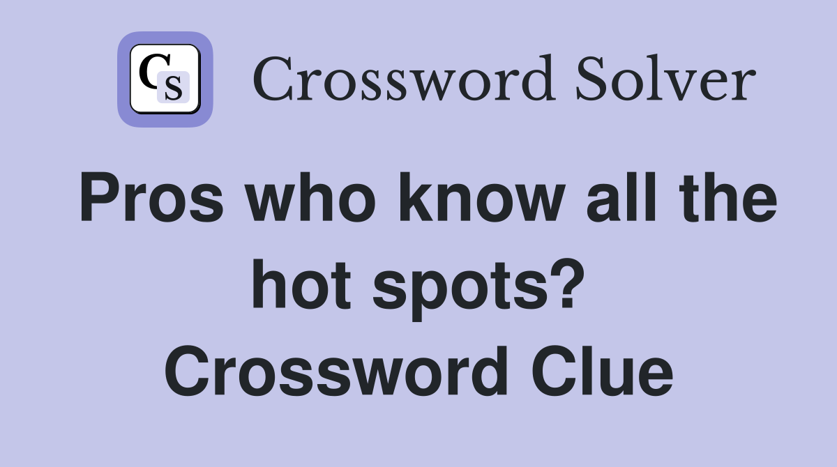 Pros who know all the hot spots? Crossword Clue