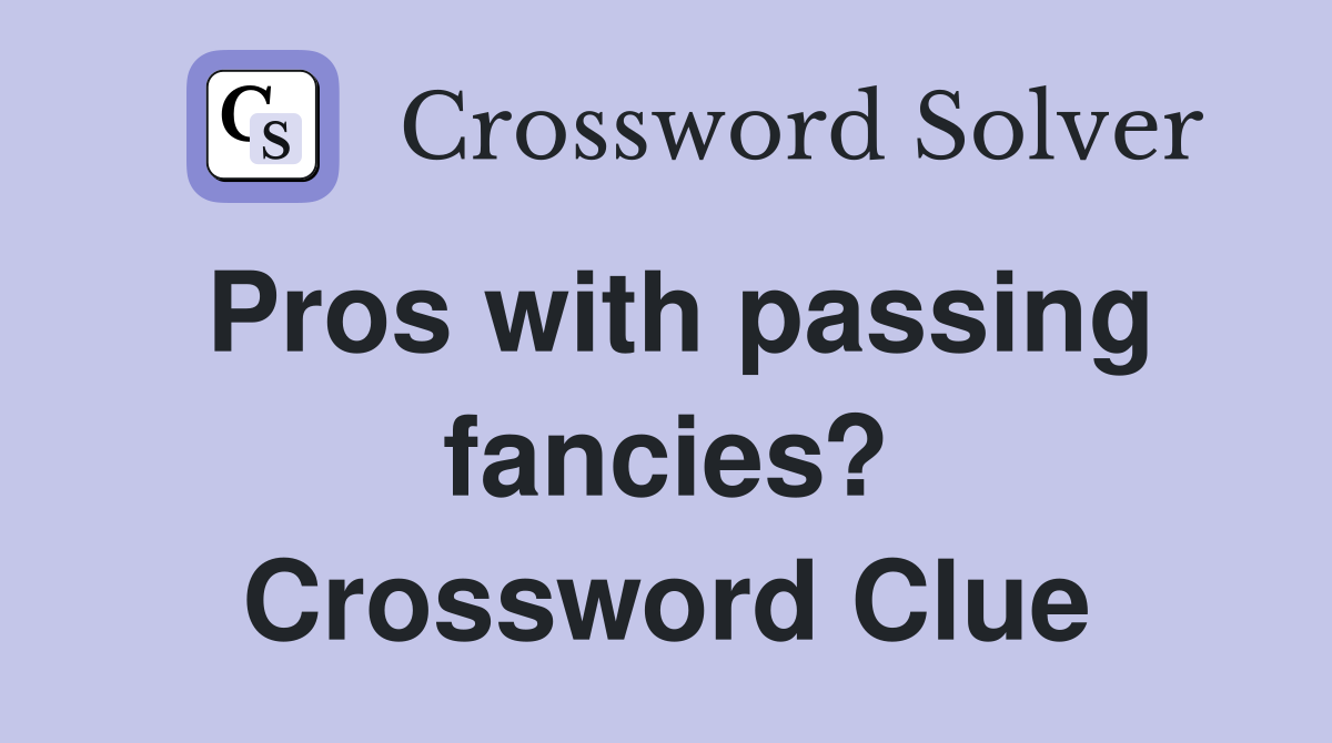 Pros with passing fancies? Crossword Clue