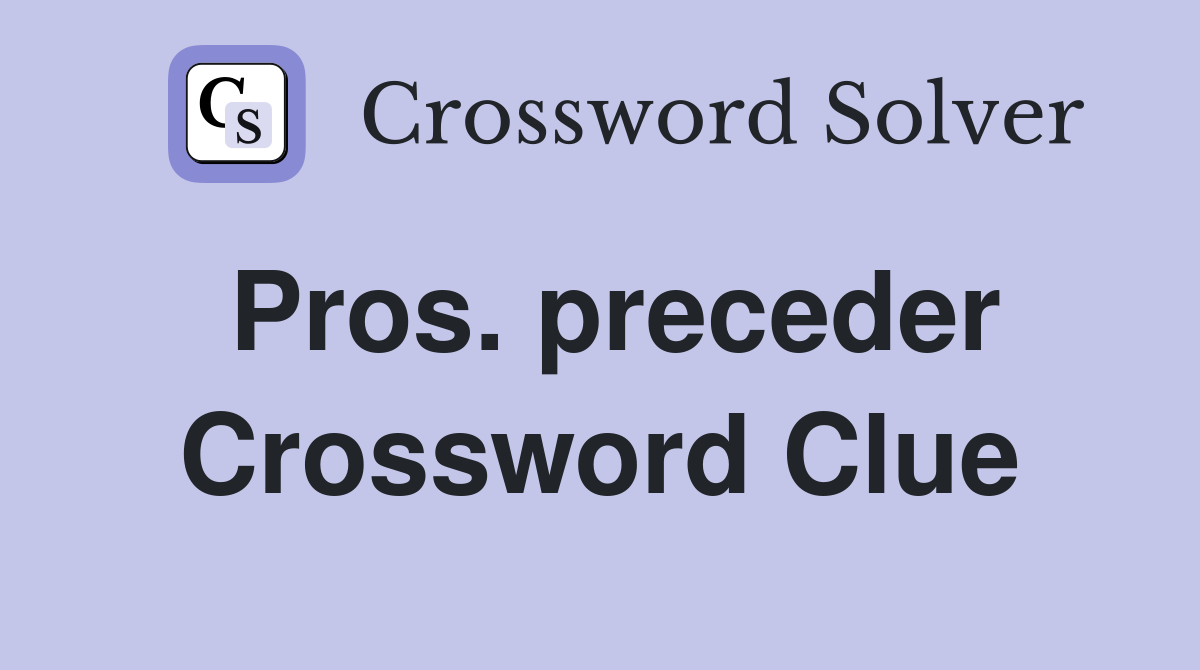 Pros. preceder Crossword Clue
