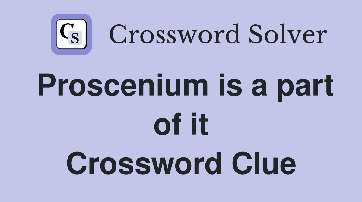 Proscenium is a part of it Crossword Clue