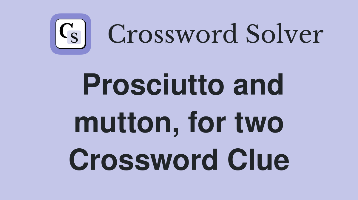 Prosciutto and mutton, for two Crossword Clue
