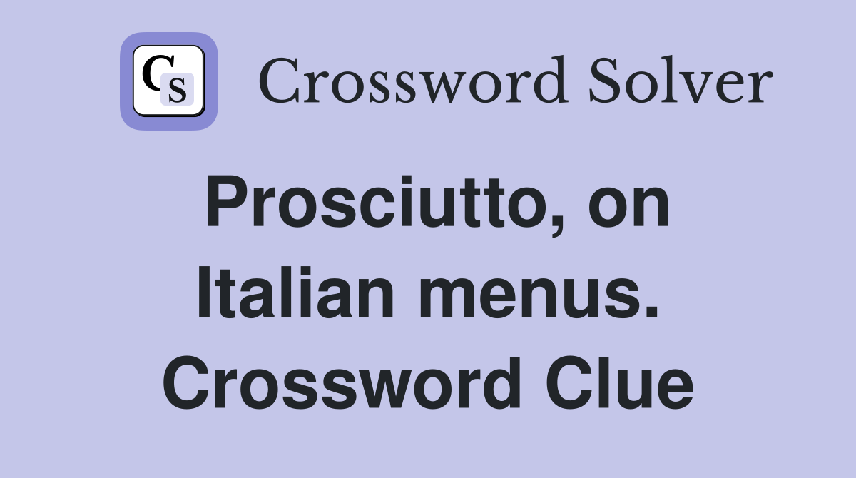 Prosciutto, on Italian menus. Crossword Clue