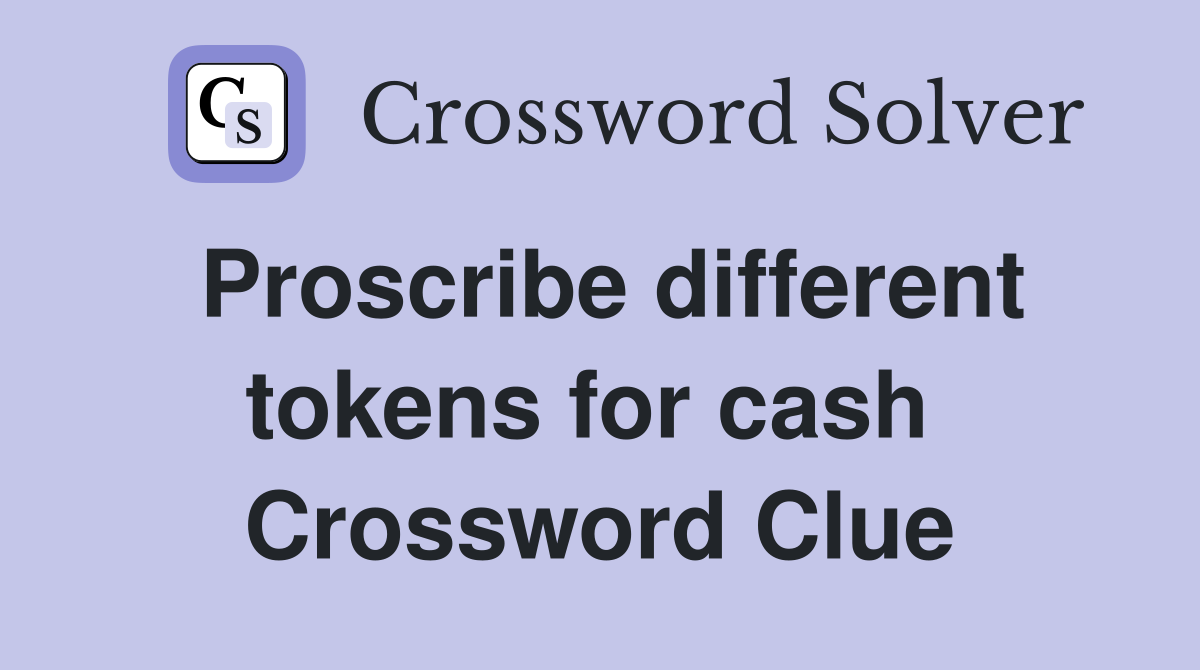 Proscribe different tokens for cash  Crossword Clue