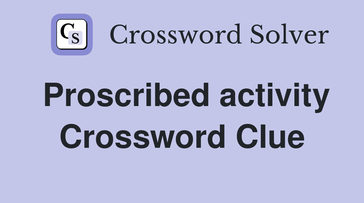 Proscribed activity Crossword Clue