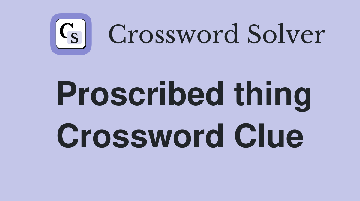 Proscribed thing Crossword Clue
